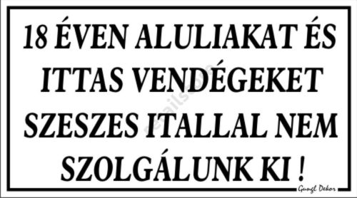 18 éven aluliakat és ittas vendégeket szeszes itallal nem szolgálunk ki! Műanyag tábla, Fehér