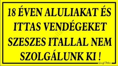 18 éven aluliakat és ittas vendégeket szeszes itallal nem szolgálunk ki! Műanyag tábla, Sárga